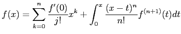 $\displaystyle f(x)=\sum_{k=0}^n \frac{f'(0)}{j!} x^k
+ \int_0^x \frac{ (x-t)^{n}}{n!} f^{(n+1)} (t) dt
$