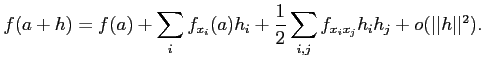 $\displaystyle f(a+h)=f(a)+\sum_i f_{x_i}(a) h_i +\frac{1}{2} \sum_{i,j} f_{x_i x_j} h_i h_j+ o(\vert\vert h\vert\vert^2).
$