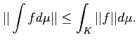 % latex2html id marker 1030
$\displaystyle \vert\vert\int f d \mu\vert\vert \leq \int_K \vert\vert f\vert\vert d \mu.
$