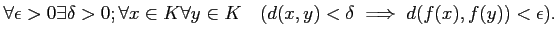 % latex2html id marker 921
$\displaystyle \forall \epsilon>0 \exists \delta >0 ...
...ll x\in K \forall y\in K
\quad(d(x,y)< \delta \implies d(f(x),f(y))<\epsilon).
$