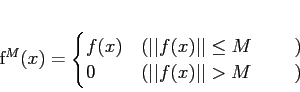 \begin{displaymath}
% latex2html id marker 1110f^M(x)=
\begin{cases}
f(x)& (\v...
...\
0 & (\vert\vert f(x)\vert\vert>M \text{ ΤȤ})
\end{cases}\end{displaymath}