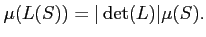 $\displaystyle \mu(L(S))=\vert\operatorname{det}(L)\vert \mu(S).
$