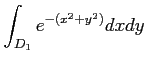 $\displaystyle \int_{D_1} e^{-(x^2+y^2)} d x d y
$