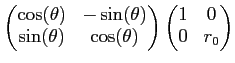 $\displaystyle \begin{pmatrix}
\cos(\theta) & -\sin(\theta) \\
\sin(\theta) & \cos(\theta)
\end{pmatrix}\begin{pmatrix}
1 & 0 \\
0& r_0
\end{pmatrix}$