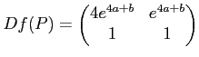 $\displaystyle Df(P)=
\begin{pmatrix}
4 e^{4 a +b}& e^{4 a +b}\\
1 & 1
\end{pmatrix}$