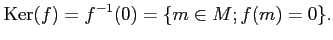 $\displaystyle \operatorname{Ker}(f)=f^{-1}(0)=\{ m\in M; f(m)=0\}.
$
