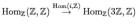 $\displaystyle \operatorname{Hom}_\mathbb{Z}(\mathbb{Z},\mathbb{Z}) \overset{\op...
...Hom}(i,\mathbb{Z})}{\to} \operatorname{Hom}_\mathbb{Z}(3\mathbb{Z},\mathbb{Z})
$