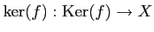 $ \ker(f):\operatorname{Ker}(f)\to X$