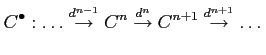 $\displaystyle C^\bullet: \dots \overset{d^{n-1}}{\to} C^n
\overset{d^{n}}{\to} C^{n+1} \overset{d^{n+1}}{\to} \dots
$