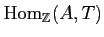 $\displaystyle \operatorname{Hom}_\mathbb{Z}(A,T)
$