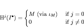 \begin{displaymath}
% latex2html id marker 1010H^j(I^\bullet)
=
\begin{cases}
...
...iota_M) &\text{ if } j=0 \\
0 &\text{ if } j\neq 0
\end{cases}\end{displaymath}