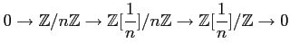 $\displaystyle 0\to \mathbb{Z}/n\mathbb{Z}\to \mathbb{Z}[\frac{1}{n}]/n \mathbb{Z}\to \mathbb{Z}[\frac{1}{n}]/\mathbb{Z}\to 0
$