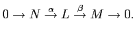 $\displaystyle 0 \to N \overset{\alpha}\to L \overset{\beta}\to M \to 0.$