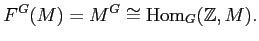 $\displaystyle F^G(M)=M^G\cong \operatorname{Hom}_G(\mathbb{Z},M).
$