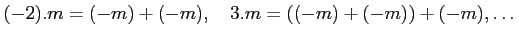 % latex2html id marker 840
$\displaystyle (-2).m= (-m)+(-m),\quad 3.m=((-m)+(-m))+(-m),\dots$