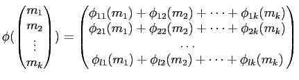 $\displaystyle \phi(
\begin{pmatrix}
m_1 \\
m_2 \\
\vdots \\
m_k
\end{pmatrix...
...ots \\
\phi_{l1}(m_1)+ \phi_{l2}(m_2)+\dots + \phi_{l k}(m_k)\\
\end{pmatrix}$