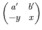 $\displaystyle \begin{pmatrix}
a' & b' \\
-y & x
\end{pmatrix}$