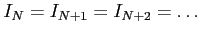 $\displaystyle I_N=I_{N+1}=I_{N+2}=\dots
$