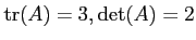 $ \operatorname{tr}(A)=3, \operatorname{det}(A)=2$