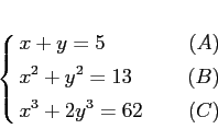 \begin{equation*}
% latex2html id marker 691\left\{
\begin{alignedat}{2}
& x+y...
...
& x^2+y^2=13& (B)\\
& x^3+2 y^3=62 &(C)
\end{alignedat}\right.
\end{equation*}