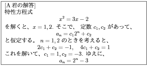 % latex2html id marker 677
\fbox{
\begin{minipage}{10cm}
\noindent [Aβ]
...
...2=-3$. 椨ˡ
\begin{displaymath}
a_n= 2^n -3
\end{displaymath}\end{minipage}}