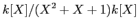 $\displaystyle k[X]/(X^2+X+1)k[X]
$