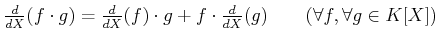 % latex2html id marker 1162
$ \frac{d}{d X}(f\cdot g)
=\frac{d}{d X}(f) \cdot g
+f\cdot \frac{d}{d X}( g)\qquad (\forall f,\forall g \in K[X])$