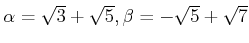 % latex2html id marker 1234
$ \alpha=\sqrt{3}+ \sqrt{5}, \beta=-\sqrt{5}+\sqrt{7}$