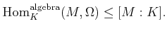 % latex2html id marker 969
$\displaystyle \operatorname{Hom}_K^{\operatorname{algebra}}(M,\Omega)\leq [M:K].
$
