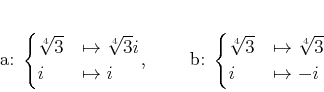 \begin{displaymath}
% latex2html id marker 1031a:
\begin{cases}
\sqrt[4]{3}&\m...
...}
\sqrt[4]{3}&\mapsto \sqrt[4]{3} \\
i &\mapsto -i
\end{cases}\end{displaymath}