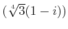 % latex2html id marker 1078
$ (\sqrt[4]{3}(1-i))$