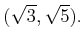 % latex2html id marker 836
$\displaystyle (\sqrt{3},\sqrt{5}).
$