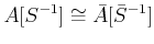 $\displaystyle A[S^{-1}]\cong\bar{A}[\bar{S}^{-1}]
$