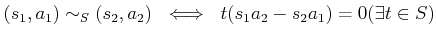 $\displaystyle (s_1,a_1)\sim_S (s_2,a_2)  \iff  t(s_1 a_2 -s_2 a_1)=0 (\exists t \in S)
$