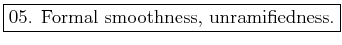 \fbox{05. Formal smoothness, unramifiedness.}