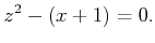 $\displaystyle z^2 - (x+1)=0.
$