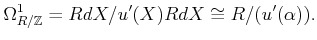 $\displaystyle \Omega^{1}_{R/\mathbb{Z}}= R d X / u'(X) R d X \cong R/(u'(\alpha)).
$