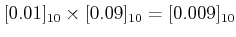 $\displaystyle [0.01]_{10}\times [0.09]_{10}=[0.009]_{10}$