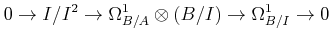 $\displaystyle 0\to I/I^2
\to
\Omega^1_{B/A}\otimes (B/I)
\to \Omega^1_{B/I} \to 0
$