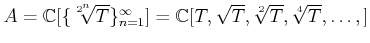 % latex2html id marker 824
$ A=\mathbb{C}[\{\sqrt[2^n]{T}\}_{n=1}^\infty ]
=\mathbb{C}[T,\sqrt{T},\sqrt[2]{T},\sqrt[4]{T},\dots,]$