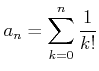 $\displaystyle a_n=\sum_{k=0}^n \frac{1}{k!}
$