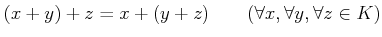 % latex2html id marker 1127
$ (x+y)+z=x+(y+z)
\qquad (\forall x, \forall y, \forall z \in K)$