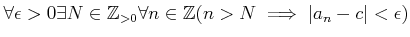 $\displaystyle \forall \epsilon>0 \exists N \in {\mbox{${\mathbb{Z}}$}}_{>0} \forall n\in {\mbox{${\mathbb{Z}}$}}(n>N \implies \vert a_n -c\vert<\epsilon)
$