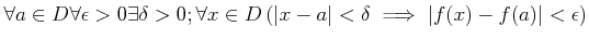 $\displaystyle \forall a \in D \forall \epsilon >0
\exists \delta>0 ; \forall x\in D
\left(
\vert x-a\vert<\delta \implies \vert f(x)-f(a)\vert<\epsilon
\right)
$