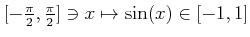 $ [-\frac{\pi}{2},\frac{\pi}{2}] \ni x\mapsto \sin(x) \in [-1,1]$