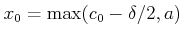 $ x_0=\max(c_0-\delta/2,a)$