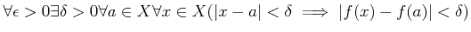 $\displaystyle \forall \epsilon>0 \exists \delta>0
\forall a \in X \forall x \in X
( \vert x-a\vert<\delta \implies \vert f(x)-f(a)\vert<\delta)
$