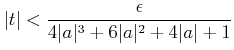 $\displaystyle \vert t\vert<\frac{\epsilon}{4 \vert a\vert^3+6\vert a\vert^2+4\vert a\vert+1}$