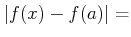 $\displaystyle \vert f(x)-f(a)\vert=$