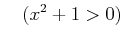 % latex2html id marker 1000
$\displaystyle \quad (x^2 +1 >0)
$